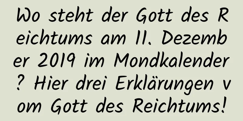 Wo steht der Gott des Reichtums am 11. Dezember 2019 im Mondkalender? Hier drei Erklärungen vom Gott des Reichtums!