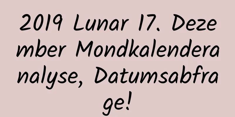 2019 Lunar 17. Dezember Mondkalenderanalyse, Datumsabfrage!