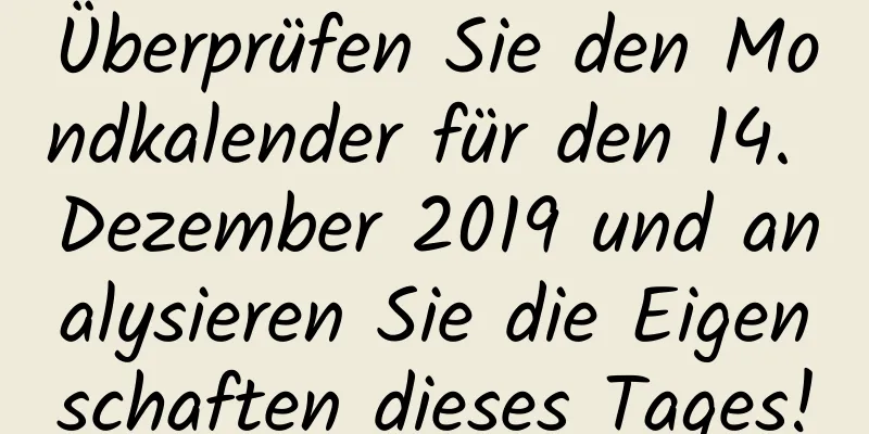 Überprüfen Sie den Mondkalender für den 14. Dezember 2019 und analysieren Sie die Eigenschaften dieses Tages!