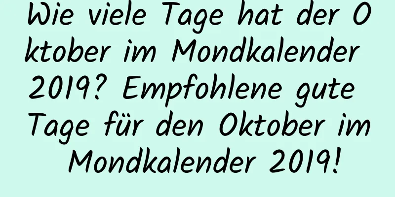 Wie viele Tage hat der Oktober im Mondkalender 2019? Empfohlene gute Tage für den Oktober im Mondkalender 2019!