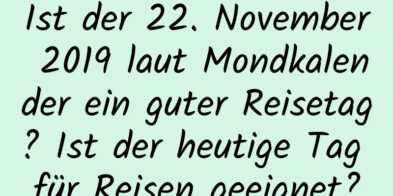 Ist der 22. November 2019 laut Mondkalender ein guter Reisetag? Ist der heutige Tag für Reisen geeignet?