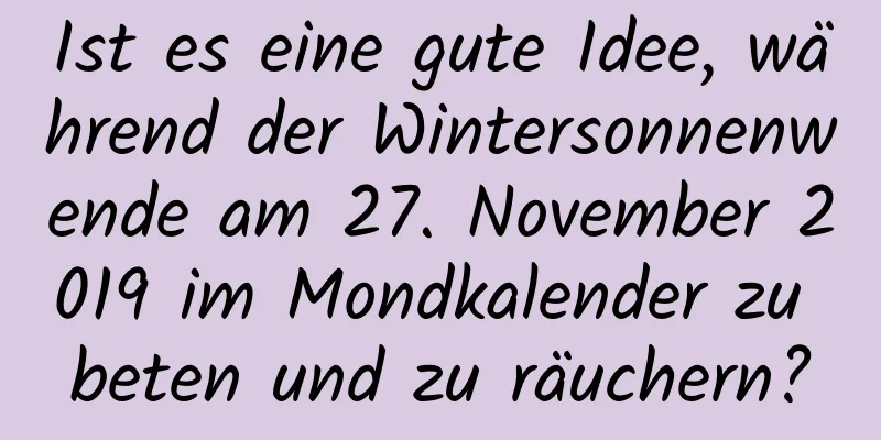 Ist es eine gute Idee, während der Wintersonnenwende am 27. November 2019 im Mondkalender zu beten und zu räuchern?