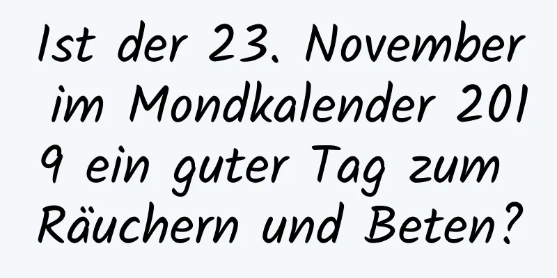 Ist der 23. November im Mondkalender 2019 ein guter Tag zum Räuchern und Beten?