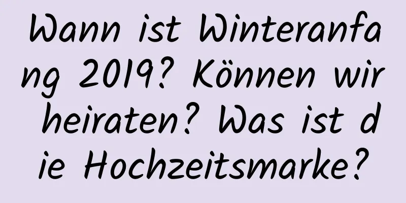 Wann ist Winteranfang 2019? Können wir heiraten? Was ist die Hochzeitsmarke?