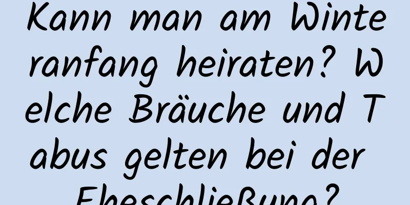 Kann man am Winteranfang heiraten? Welche Bräuche und Tabus gelten bei der Eheschließung?