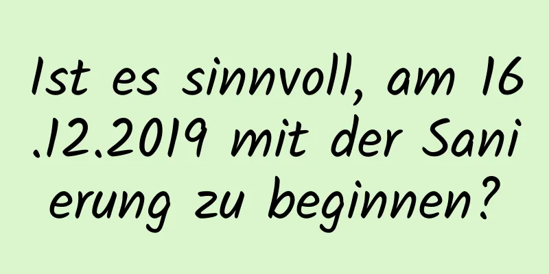 Ist es sinnvoll, am 16.12.2019 mit der Sanierung zu beginnen?