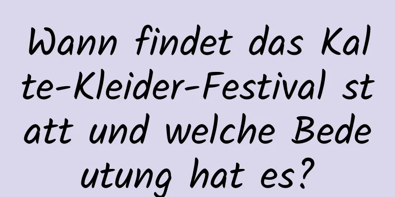 Wann findet das Kalte-Kleider-Festival statt und welche Bedeutung hat es?