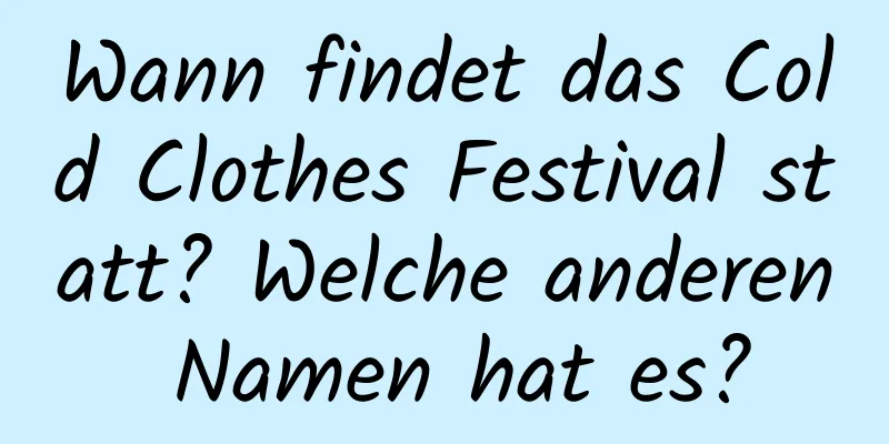 Wann findet das Cold Clothes Festival statt? Welche anderen Namen hat es?