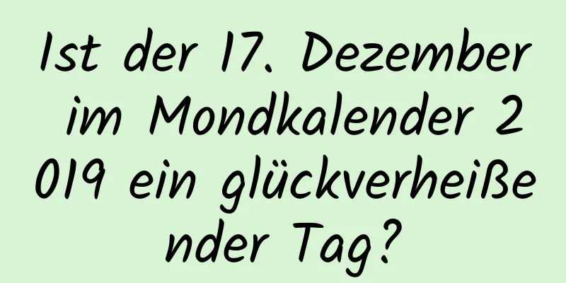 Ist der 17. Dezember im Mondkalender 2019 ein glückverheißender Tag?