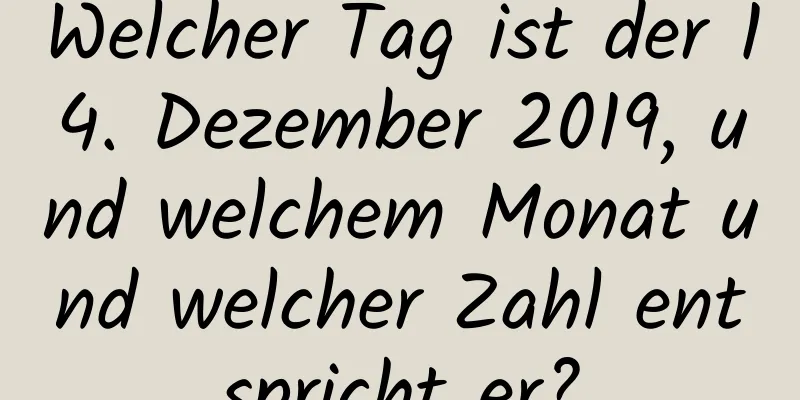 Welcher Tag ist der 14. Dezember 2019, und welchem ​​Monat und welcher Zahl entspricht er?