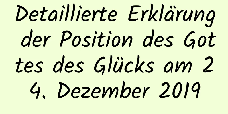 Detaillierte Erklärung der Position des Gottes des Glücks am 24. Dezember 2019