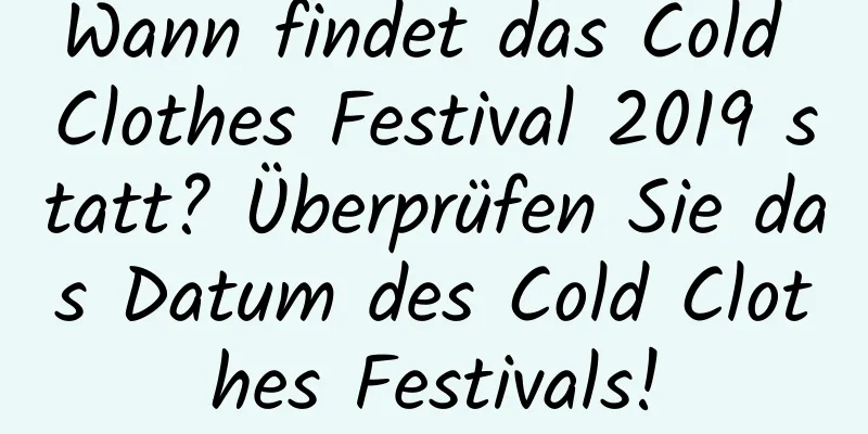 Wann findet das Cold Clothes Festival 2019 statt? Überprüfen Sie das Datum des Cold Clothes Festivals!