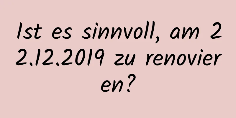 Ist es sinnvoll, am 22.12.2019 zu renovieren?