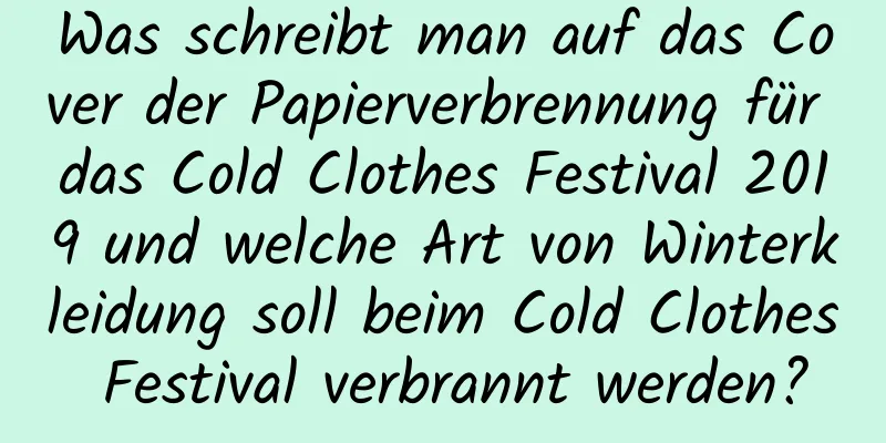 Was schreibt man auf das Cover der Papierverbrennung für das Cold Clothes Festival 2019 und welche Art von Winterkleidung soll beim Cold Clothes Festival verbrannt werden?