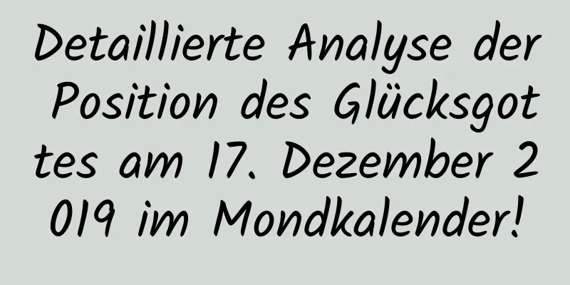 Detaillierte Analyse der Position des Glücksgottes am 17. Dezember 2019 im Mondkalender!