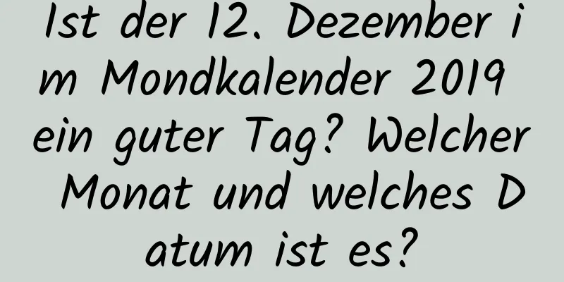 Ist der 12. Dezember im Mondkalender 2019 ein guter Tag? Welcher Monat und welches Datum ist es?