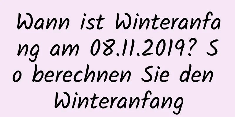 Wann ist Winteranfang am 08.11.2019? So berechnen Sie den Winteranfang