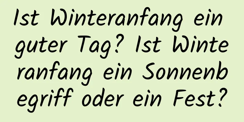 Ist Winteranfang ein guter Tag? Ist Winteranfang ein Sonnenbegriff oder ein Fest?