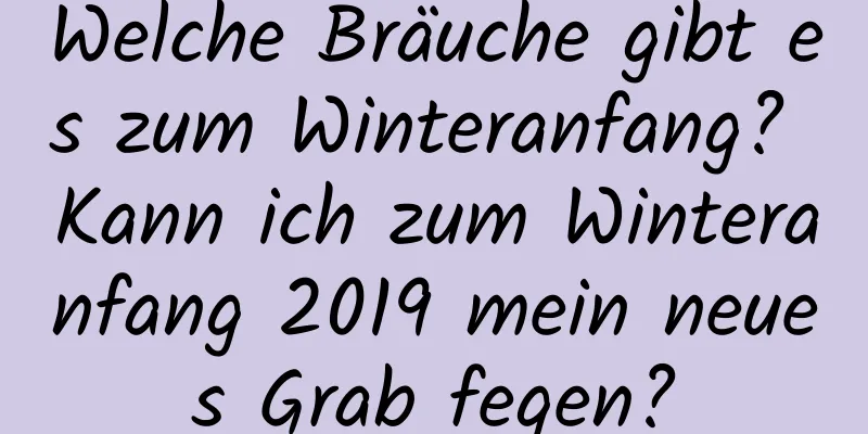 Welche Bräuche gibt es zum Winteranfang? Kann ich zum Winteranfang 2019 mein neues Grab fegen?