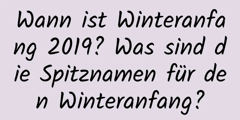 Wann ist Winteranfang 2019? Was sind die Spitznamen für den Winteranfang?