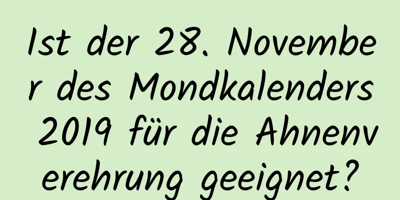 Ist der 28. November des Mondkalenders 2019 für die Ahnenverehrung geeignet?