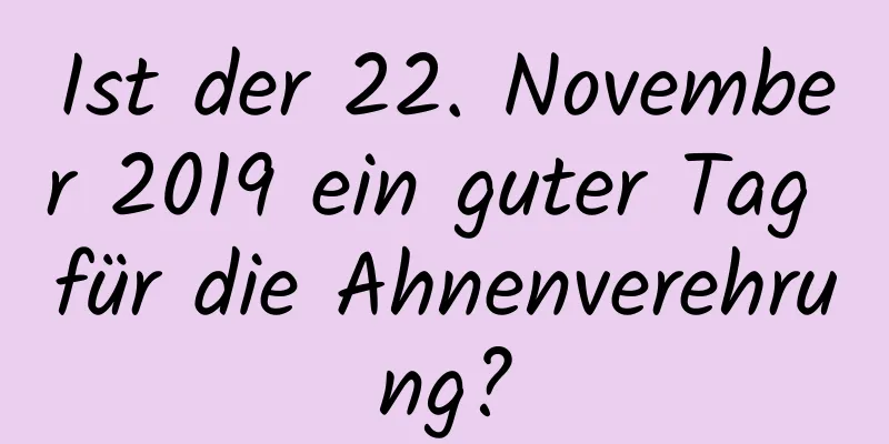 Ist der 22. November 2019 ein guter Tag für die Ahnenverehrung?