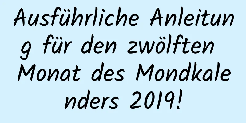 Ausführliche Anleitung für den zwölften Monat des Mondkalenders 2019!