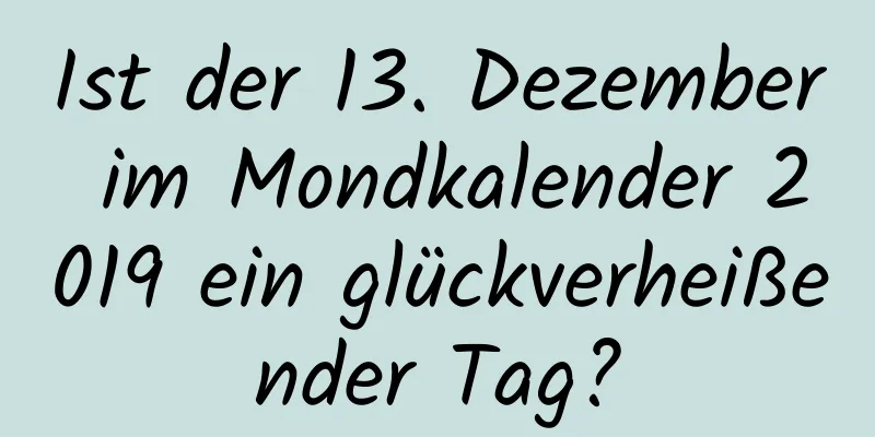 Ist der 13. Dezember im Mondkalender 2019 ein glückverheißender Tag?