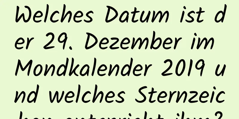 Welches Datum ist der 29. Dezember im Mondkalender 2019 und welches Sternzeichen entspricht ihm?