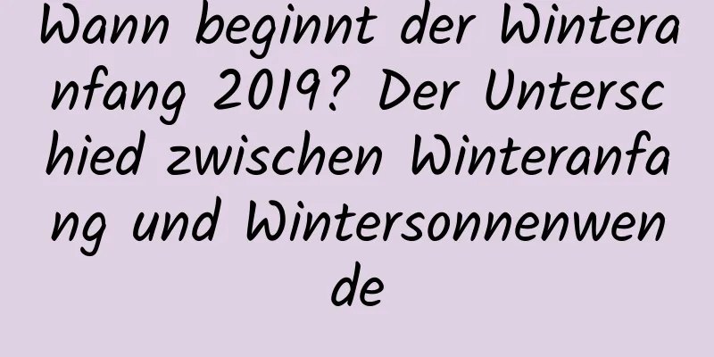 Wann beginnt der Winteranfang 2019? Der Unterschied zwischen Winteranfang und Wintersonnenwende