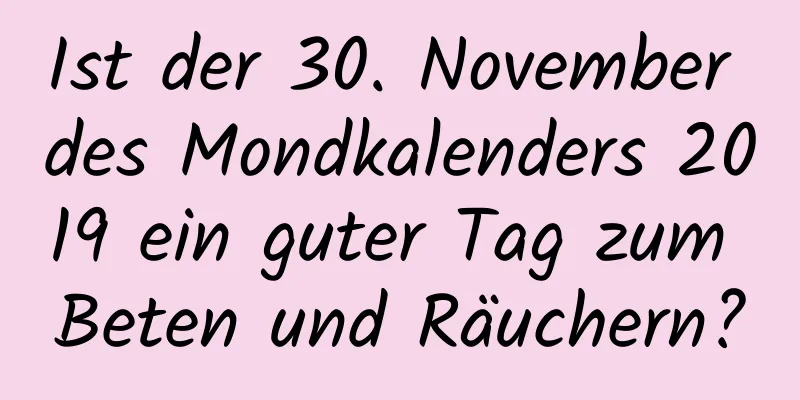 Ist der 30. November des Mondkalenders 2019 ein guter Tag zum Beten und Räuchern?