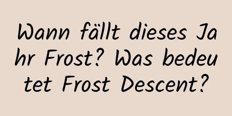 Wann fällt dieses Jahr Frost? Was bedeutet Frost Descent?