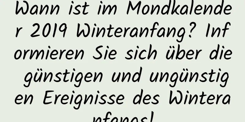 Wann ist im Mondkalender 2019 Winteranfang? Informieren Sie sich über die günstigen und ungünstigen Ereignisse des Winteranfangs!