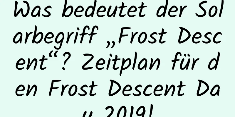 Was bedeutet der Solarbegriff „Frost Descent“? Zeitplan für den Frost Descent Day 2019!