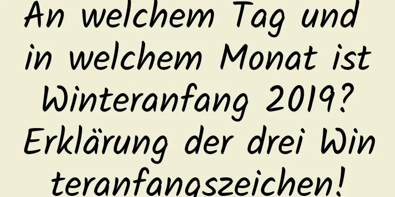 An welchem ​​Tag und in welchem ​​Monat ist Winteranfang 2019? Erklärung der drei Winteranfangszeichen!