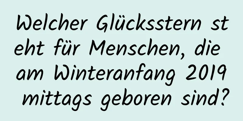 Welcher Glücksstern steht für Menschen, die am Winteranfang 2019 mittags geboren sind?