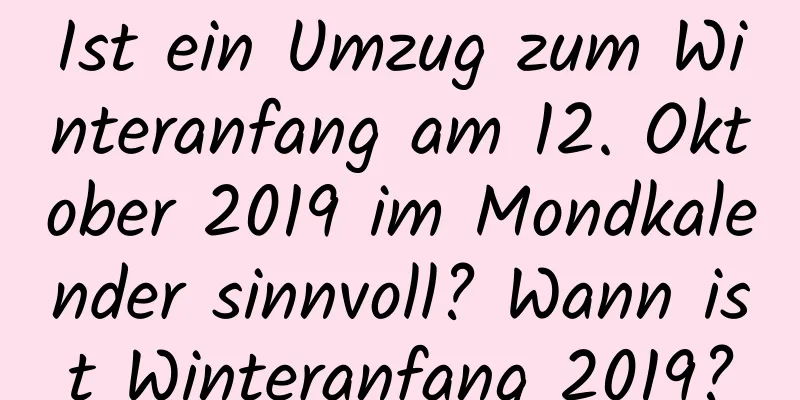 Ist ein Umzug zum Winteranfang am 12. Oktober 2019 im Mondkalender sinnvoll? Wann ist Winteranfang 2019?