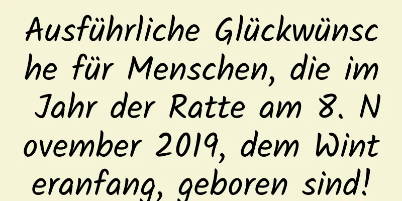 Ausführliche Glückwünsche für Menschen, die im Jahr der Ratte am 8. November 2019, dem Winteranfang, geboren sind!