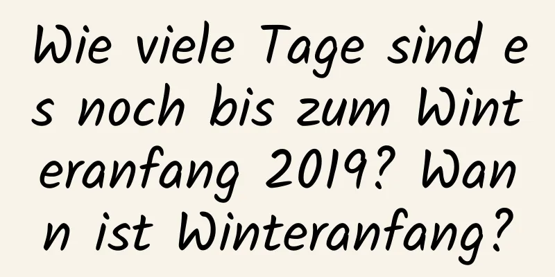 Wie viele Tage sind es noch bis zum Winteranfang 2019? Wann ist Winteranfang?