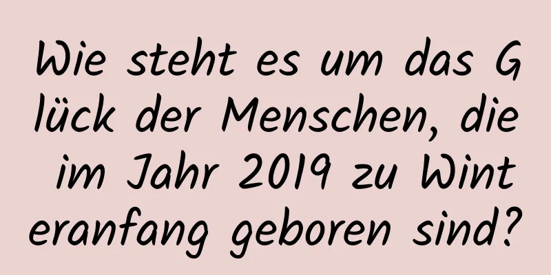 Wie steht es um das Glück der Menschen, die im Jahr 2019 zu Winteranfang geboren sind?