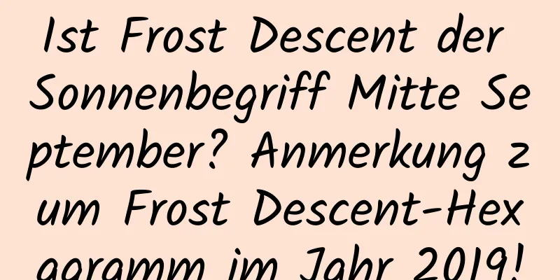 Ist Frost Descent der Sonnenbegriff Mitte September? Anmerkung zum Frost Descent-Hexagramm im Jahr 2019!