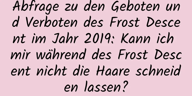 Abfrage zu den Geboten und Verboten des Frost Descent im Jahr 2019: Kann ich mir während des Frost Descent nicht die Haare schneiden lassen?