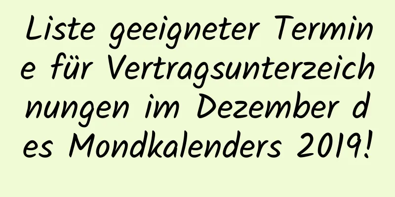 Liste geeigneter Termine für Vertragsunterzeichnungen im Dezember des Mondkalenders 2019!