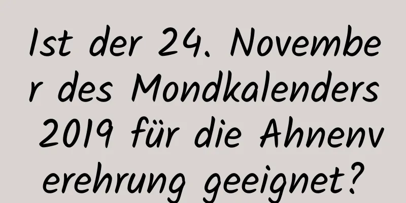 Ist der 24. November des Mondkalenders 2019 für die Ahnenverehrung geeignet?