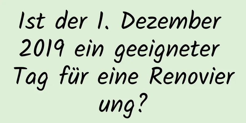 Ist der 1. Dezember 2019 ein geeigneter Tag für eine Renovierung?