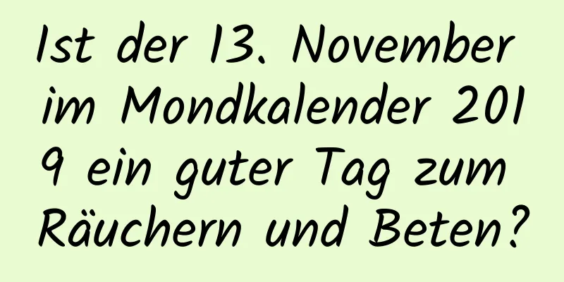 Ist der 13. November im Mondkalender 2019 ein guter Tag zum Räuchern und Beten?