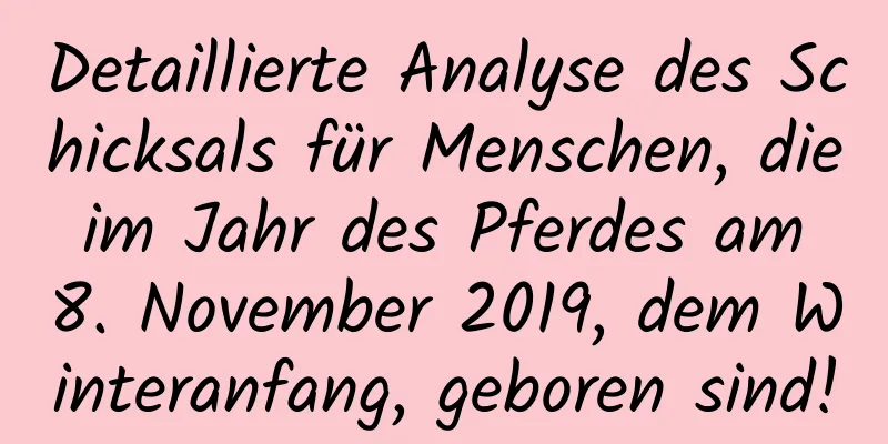 Detaillierte Analyse des Schicksals für Menschen, die im Jahr des Pferdes am 8. November 2019, dem Winteranfang, geboren sind!