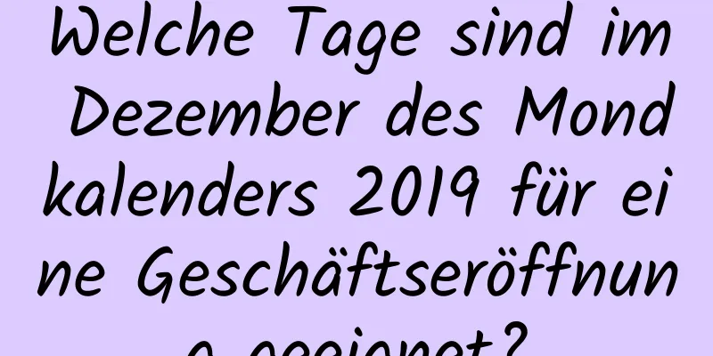 Welche Tage sind im Dezember des Mondkalenders 2019 für eine Geschäftseröffnung geeignet?