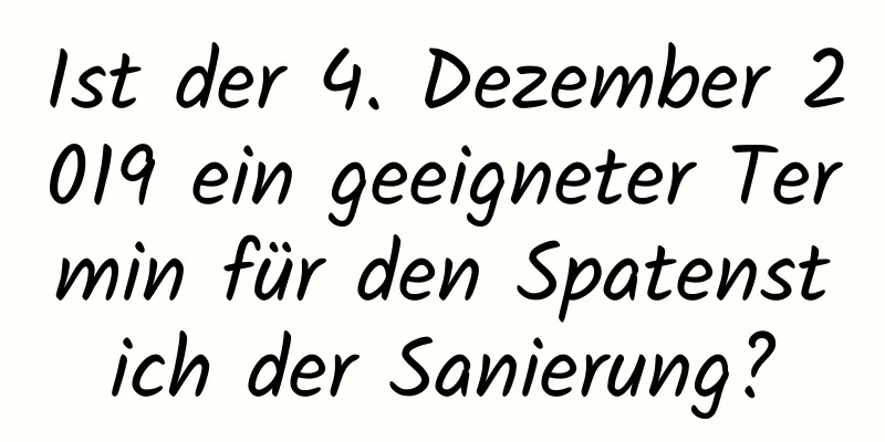 Ist der 4. Dezember 2019 ein geeigneter Termin für den Spatenstich der Sanierung?