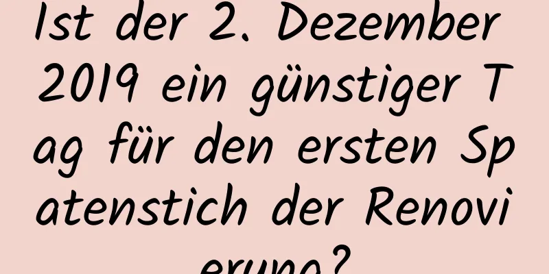 Ist der 2. Dezember 2019 ein günstiger Tag für den ersten Spatenstich der Renovierung?